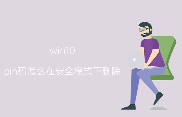 win10 pin码怎么在安全模式下删除